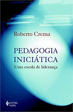 Pedagogia iniciática: Uma escola de liderança, do autor Roberto Crema