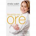 Ler Levante-se e ore: Um guia para a mulher que busca comunhão constante com Deus, do autor Sheila Walsh Ler Levante-se e ore: Um guia para a mulher que busca comunhão constante com Deus, do autor Sheila Walsh