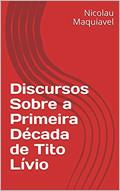 Ler Discursos Sobre a Primeira Década de Tito Lívio, do autor Nicolau Maquiavel