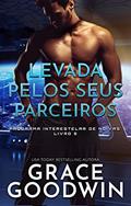 Ler Levada pelos seus parceiros (Programa Interestelar de Noivas ® Livro 5), do autor Grace Goodwin Ler Levada pelos seus parceiros (Programa Interestelar de Noivas ® Livro 5), do autor Grace Goodwin