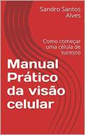 Ler Manual Prático da visão celular: Como começar uma célula de sucesso, do autor Sandro Santos Alves Ler Manual Prático da visão celular: Como começar uma célula de sucesso, do autor Sandro Santos Alves