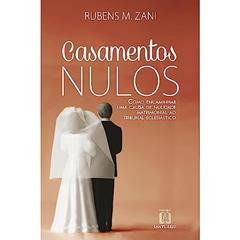 Casamentos Nulos: Como Encaminhar uma Causa de Nulidade Matrimonial ao Tribunal Eclesiástico, do autor Rubens M. Zani
