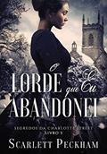 Ler O lorde que eu abandonei (Os segredos de Charlotte Street Livro 3), do autor Scarlett Peckham Ler O lorde que eu abandonei (Os segredos de Charlotte Street Livro 3), do autor Scarlett Peckham