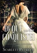 Ler O duque que eu conquistei (Segredos da Charlotte Street Livro 1), do autor Scarlett Peckham