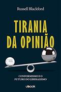 Ler Tirania da Opinião. Conformidade e o Futuro do Liberalismo, do autor Russell Blackford Ler Tirania da Opinião. Conformidade e o Futuro do Liberalismo, do autor Russell Blackford