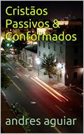 Ler Cristãos Passivos & Conformados, do autor andres aguiar