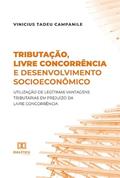 Ler Tributação, livre concorrência e desenvolvimento socioeconômico: utilização de legítimas vantagens tributárias em prejuízo da livre concorrência, do autor Vinicius Tadeu Campanile Ler Tributação, livre concorrência e desenvolvimento socioeconômico: utilização de legítimas vantagens tributárias em prejuízo da livre concorrência, do autor Vinicius Tadeu Campanile
