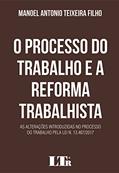 Ler O Processo do Trabalho e a Reforma Trabalhista. As Alterações Introduzidas no Processo do Trabalho Pela Lei N. 13.467/2017, do autor Manoel Antonio Teixeira Filho Ler O Processo do Trabalho e a Reforma Trabalhista. As Alterações Introduzidas no Processo do Trabalho Pela Lei N. 13.467/2017, do autor Manoel Antonio Teixeira Filho
