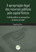 Ler A apropriação ilegal dos recursos públicos pelo capital fictício: a dívida pública na perspectiva da teoria do valor, do autor Tiago Assis Silva Ler A apropriação ilegal dos recursos públicos pelo capital fictício: a dívida pública na perspectiva da teoria do valor, do autor Tiago Assis Silva