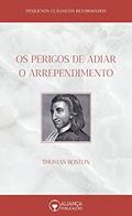Ler Os Perigos de Adiar o Arrependimento (Pequenos Clássicos Reformados), do autor Thomas Boston Ler Os Perigos de Adiar o Arrependimento (Pequenos Clássicos Reformados), do autor Thomas Boston