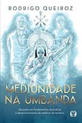 Ler Mediunidade na Umbanda: Descubra os fundamentos da prática e desenvolvimento do médium de terreiro, do autor Rodrigo Queiroz Ler Mediunidade na Umbanda: Descubra os fundamentos da prática e desenvolvimento do médium de terreiro, do autor Rodrigo Queiroz