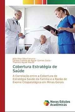 Cobertura Estratégia de Saúde: A Correlação entre a Cobertura de Estratégia Saúde da Família e a Razão de Exame Citopatológico em Minas Gerais, do autor João Vitor Silva Fonseca; Larissa Cristina de Aguiar Gomes Costa; THAMIRIS AGUIAR MACIEL