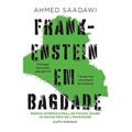 Ler Frankenstein em Bagdade, do autor Ahmed Saadawi Ler Frankenstein em Bagdade, do autor Ahmed Saadawi