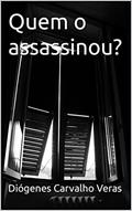 Ler Quem o assassinou?, do autor Diógenes Carvalho Veras Ler Quem o assassinou?, do autor Diógenes Carvalho Veras