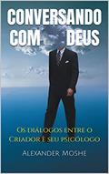 Ler CONVERSANDO COM DEUS: Os diálogos entre o Criador e seu psicólogo (O PSICÓLOGO DE DEUS Livro 2), do autor Alexander Moshe Ler CONVERSANDO COM DEUS: Os diálogos entre o Criador e seu psicólogo (O PSICÓLOGO DE DEUS Livro 2), do autor Alexander Moshe