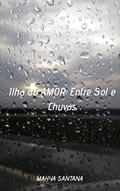 Ler ILHA DO AMOR: ENTRE SOL E CHUVAS, do autor Mahya Santos Santana Ler ILHA DO AMOR: ENTRE SOL E CHUVAS, do autor Mahya Santos Santana