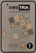 Ler A Simetria na Ciência, na Natureza e na Arte, do autor Petronio Pulino; Sandra Menezes