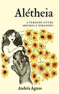 Ler Alétheia: A verdade entre abismos e girassóis., do autor Andréa Agnus Ler Alétheia: A verdade entre abismos e girassóis., do autor Andréa Agnus
