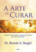 Ler A Arte de Curar: Histórias Reais e Práticas Criativas de Autocura Para uma Vida Melhor, do autor Bernie S. Siegel