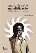 Ler Audiovisual e Mundialização: Televisão e Cinema, do autor Felipe Muanis