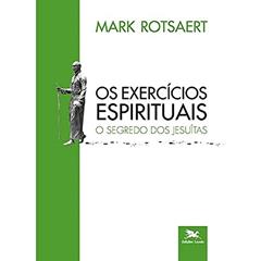 Os Exercícios Espirituais: O segredo dos jesuítas: 2, do autor Mark Rotsaert