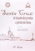 Ler Santa Cruz. De Legado Dos Jesuítas A Pérola Da Coroa, do autor Carlos Engemann