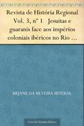 Ler Revista de História Regional Vol. 3 nº 1 Jesuítas e guaranis face aos impérios coloniais ibéricos no Rio da Prata, do autor Rejane da Silveira Several Ler Revista de História Regional Vol. 3 nº 1 Jesuítas e guaranis face aos impérios coloniais ibéricos no Rio da Prata, do autor Rejane da Silveira Several