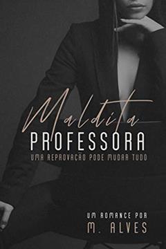 Maldita professora: Uma reprovação pode mudar tudo, do autor M. Alves