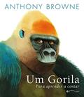 Ler Um Gorila: Para aprender a contar, do autor Anthony Browne Ler Um Gorila: Para aprender a contar, do autor Anthony Browne