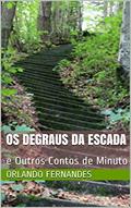 Ler OS DEGRAUS DA ESCADA: e Outros Contos de Minuto, do autor Orlando Fernandes