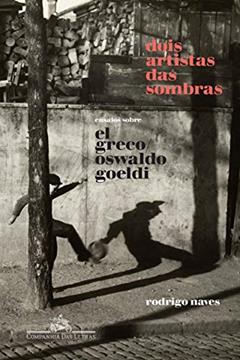 Dois artistas das sombras: Ensaios sobre El Greco e Oswaldo Goeldi, do autor Rodrigo Naves