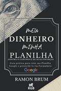 Ler Meu Dinheiro Minha Planilha: Assuma o controle de suas finanças: guia prático para criar sua planilha Google e preenchê-la via Formulário Google, do autor Ramon Brum Ler Meu Dinheiro Minha Planilha: Assuma o controle de suas finanças: guia prático para criar sua planilha Google e preenchê-la via Formulário Google, do autor Ramon Brum