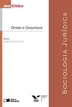 Direito e conjuntura - 2ª edição de 2012: Sociologia jurídica, do autor José Eduardo Faria