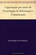 Ler Capacitação por meio de Tecnologias de Informação e Comunicação, do autor Koichiro Matsuura Ler Capacitação por meio de Tecnologias de Informação e Comunicação, do autor Koichiro Matsuura