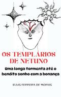 Ler OS TEMPLÁRIOS DE NETUNO: Uma Longa Tormenta Até O Bendito Sonho Com A Bonança, do autor Elvis Ferreira de Morais