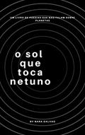 Ler O sol que toca netuno: Um livro de poesias que não falam sobre planetas, do autor Nara Galvão; Nara Galvão Ler O sol que toca netuno: Um livro de poesias que não falam sobre planetas, do autor Nara Galvão; Nara Galvão