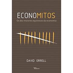 Economitos: Os dez maiores equívocos da economia: Os dez maiores equívocos da economia, do autor David Orrell
