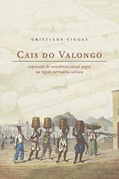 Cais do Valongo: expressão de resistência social negra na região portuária carioca, do autor Cristiane Viegas