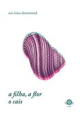 Ler A Filha, a Flor, o Cais, do autor Ana Luíza Drummod