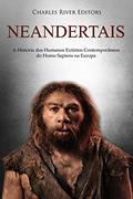 Ler Neandertais: A História dos Humanos Extintos Contemporâneos do Homo Sapiens na Europa, do autor Charles River Editors Ler Neandertais: A História dos Humanos Extintos Contemporâneos do Homo Sapiens na Europa, do autor Charles River Editors