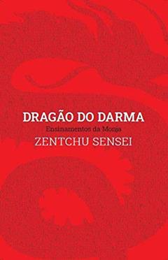 Dragão do Darma - Ensinamentos da Monja Zentchu Sensei, do autor Monja Zentchu Sensei