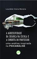 Ler A Agressividade Da Criança Na Escola E A Conduta Do Professor: Uma Análise Inspirada Na Psicanálise, do autor Lourdete Vieira Moreira Ler A Agressividade Da Criança Na Escola E A Conduta Do Professor: Uma Análise Inspirada Na Psicanálise, do autor Lourdete Vieira Moreira