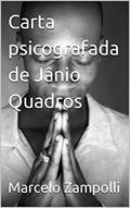 Ler Carta psicografada de Jânio Quadros, do autor Marcelo Zampolli; Jânio Quadros Ler Carta psicografada de Jânio Quadros, do autor Marcelo Zampolli; Jânio Quadros