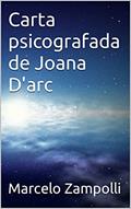 Ler Carta psicografada de Joana D'arc, do autor Marcelo Zampolli; Joana D'arc