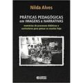 Ler Práticas Pedagógicas em Imagens e Narrativas: memórias de processos didáticos e curriculares para pensar as escolas de hoje, do autor Nilda Alves