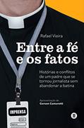 Ler Entre a fé e os Fatos: Histórias e Conflitos de um Padre que se Tornou Jornalista sem Abandonar a Batina (Volume 1), do autor Rafael Vieira