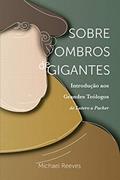 Ler Sobre Ombros De Gigantes: Introdução Aos Grandes Teólogos - De Lutero A Packer, do autor Michael Reeves Ler Sobre Ombros De Gigantes: Introdução Aos Grandes Teólogos - De Lutero A Packer, do autor Michael Reeves