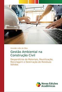Gestão Ambiental na Construção Civil: Desperdícios de Materiais, Reutilização, Reciclagem e Destinação de Resíduos Sólidos, do autor Vaneide Leite da Silva