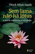 Ler Sem lama não há lotus: A arte de transformar o sofrimento, do autor Thich Nhat Hanh Ler Sem lama não há lotus: A arte de transformar o sofrimento, do autor Thich Nhat Hanh