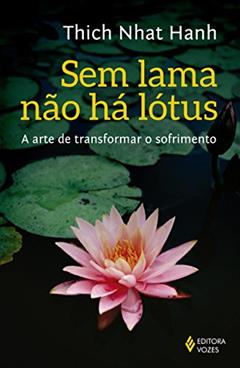 Sem lama não há lotus: A arte de transformar o sofrimento, do autor Thich Nhat Hanh